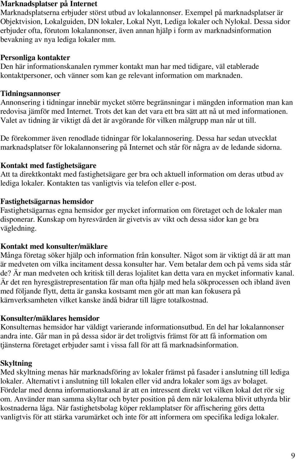 Personliga kontakter Den här informationskanalen rymmer kontakt man har med tidigare, väl etablerade kontaktpersoner, och vänner som kan ge relevant information om marknaden.