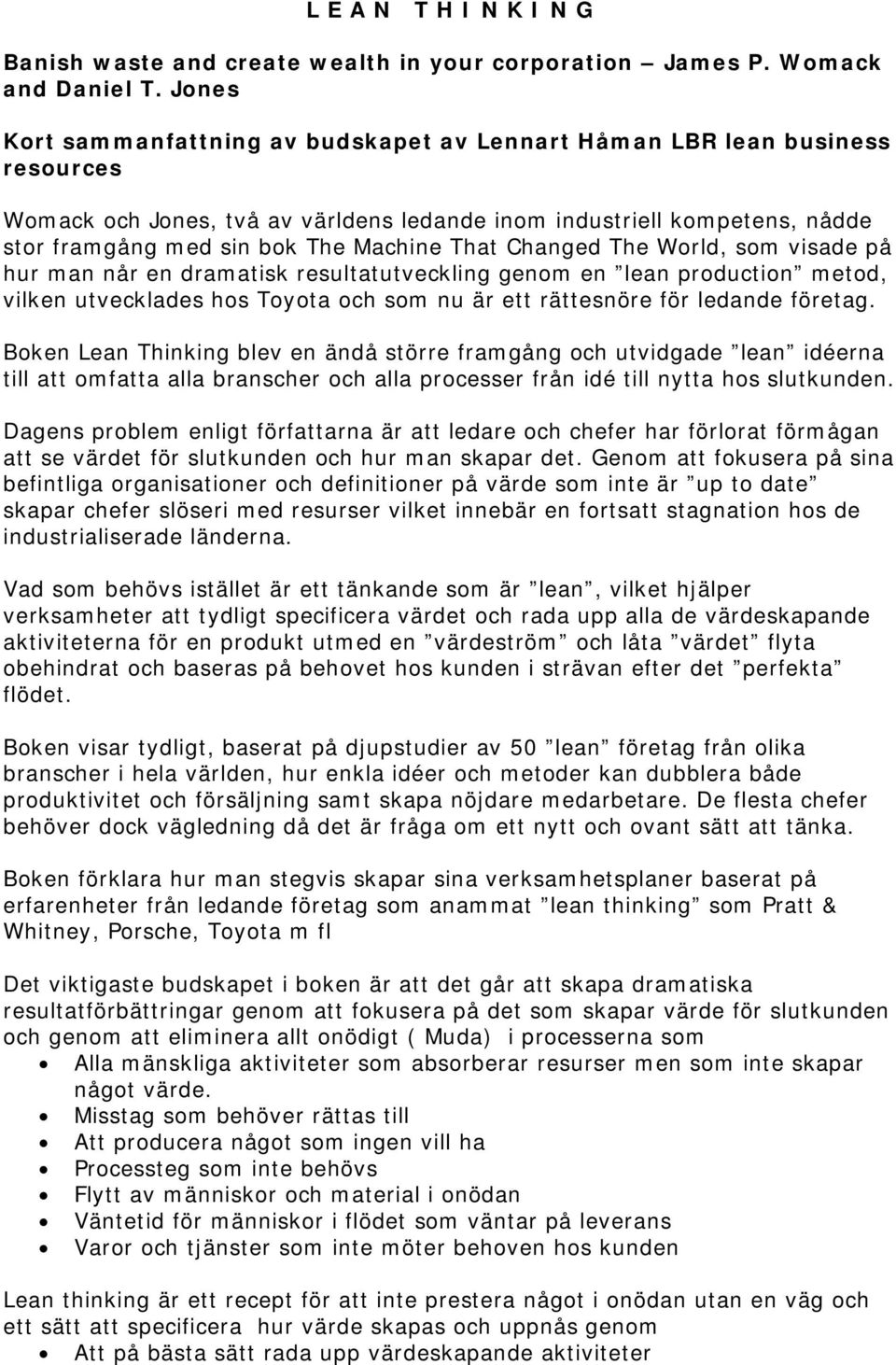 That Changed The World, som visade på hur man når en dramatisk resultatutveckling genom en lean production metod, vilken utvecklades hos Toyota och som nu är ett rättesnöre för ledande företag.
