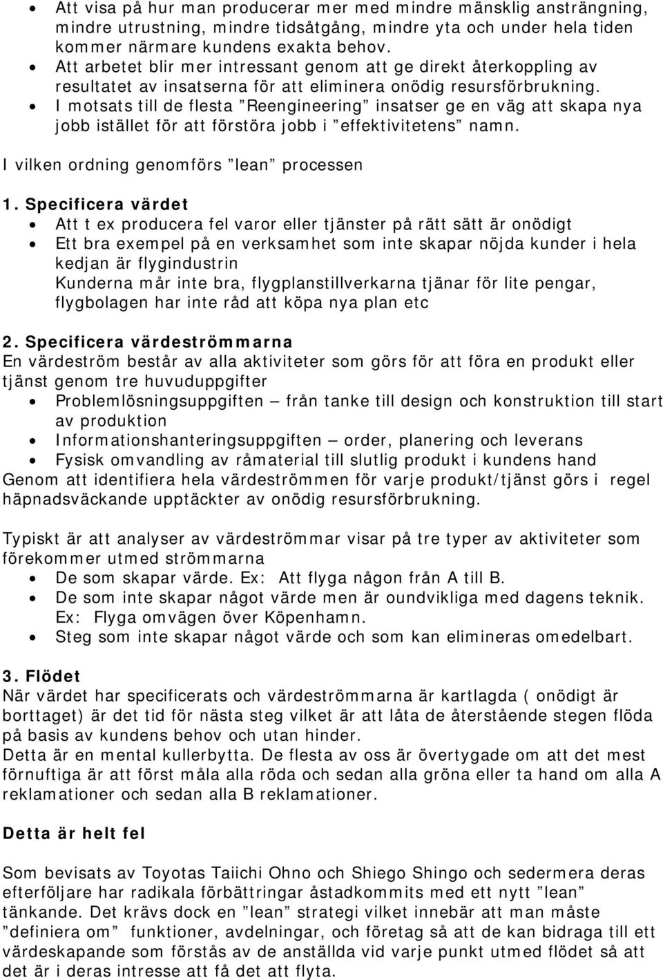 I motsats till de flesta Reengineering insatser ge en väg att skapa nya jobb istället för att förstöra jobb i effektivitetens namn. I vilken ordning genomförs lean processen 1.