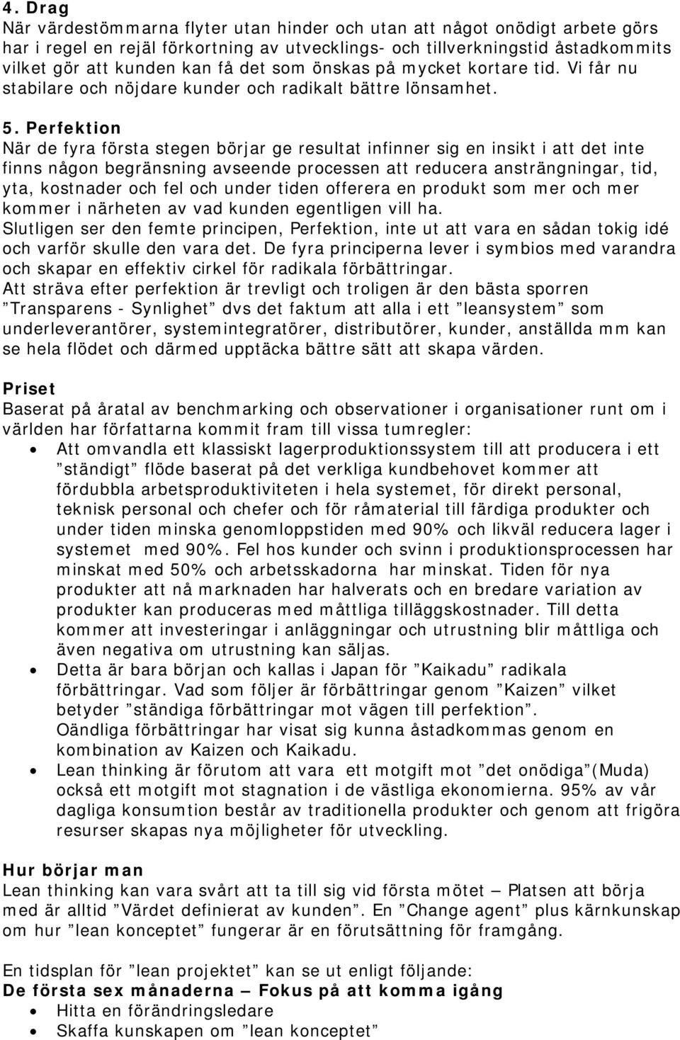 Perfektion När de fyra första stegen börjar ge resultat infinner sig en insikt i att det inte finns någon begränsning avseende processen att reducera ansträngningar, tid, yta, kostnader och fel och