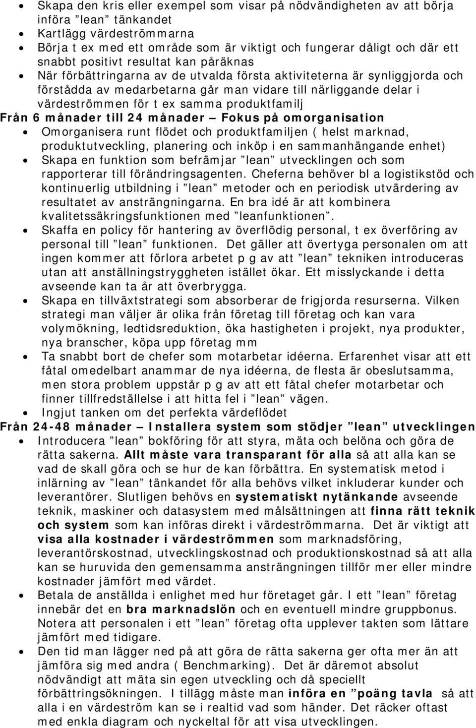 samma produktfamilj Från 6 månader till 24 månader Fokus på omorganisation Omorganisera runt flödet och produktfamiljen ( helst marknad, produktutveckling, planering och inköp i en sammanhängande