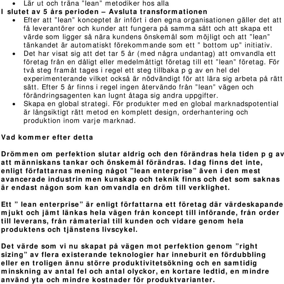 Det har visat sig att det tar 5 år (med några undantag) att omvandla ett företag från en dåligt eller medelmåttigt företag till ett lean företag.