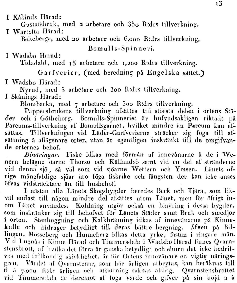 I Skånings Härad: Blombacka, med 7 arbetare och 5oo R:drs tillverkning. Pappersbrukens tillverkning utsattes till största delen i ortens Städer och i Götheborg.