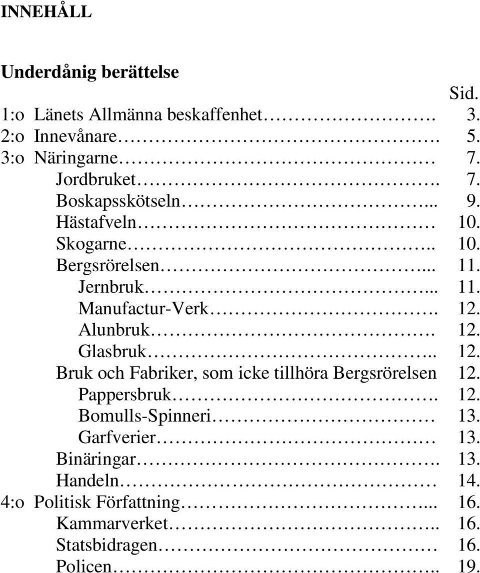 Alunbruk. 12. Glasbruk.. 12. Bruk och Fabriker, som icke tillhöra Bergsrörelsen 12. Pappersbruk. 12. Bomulls-Spinneri 13.