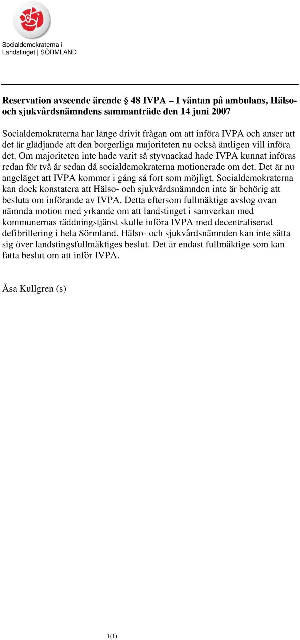 Om majoriteten inte hade varit så styvnackad hade IVPA kunnat införas redan för två år sedan då socialdemokraterna motionerade om det. Det är nu angeläget att IVPA kommer i gång så fort som möjligt.
