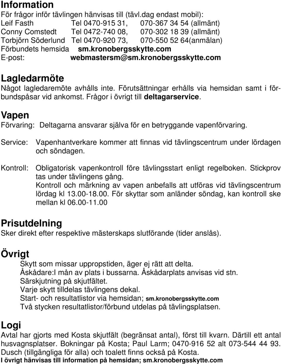 hemsida sm.kronobergsskytte.com E-post: webmastersm@sm.kronobergsskytte.com Lagledarmöte Något lagledaremöte avhålls inte. Förutsättningar erhålls via hemsidan samt i förbundspåsar vid ankomst.