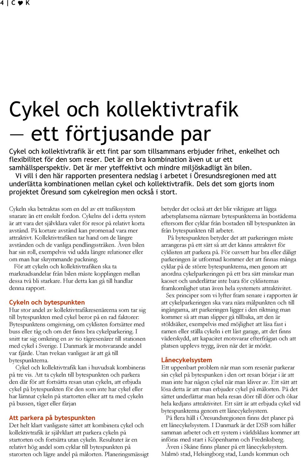 Vi vill i den här rapporten presentera nedslag i arbetet i Öresundsregionen med att underlätta kombinationen mellan cykel och kollektivtrafik.