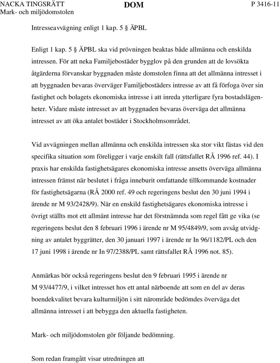 intresse av att få förfoga över sin fastighet och bolagets ekonomiska intresse i att inreda ytterligare fyra bostadslägenheter.