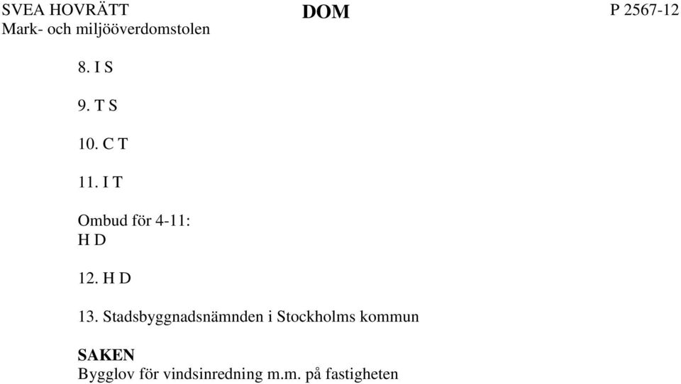 upptagande av takkupor och takfönster samt anläggande av utrymningsstegar på taket, allt i enlighet med bolagets bygglovsansökan i dessa delar. 2.