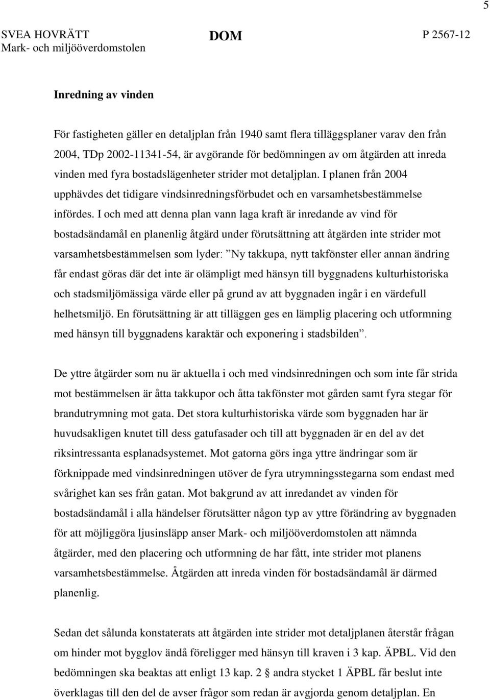 I planen från 2004 upphävdes det tidigare vindsinredningsförbudet och en varsamhetsbestämmelse infördes.