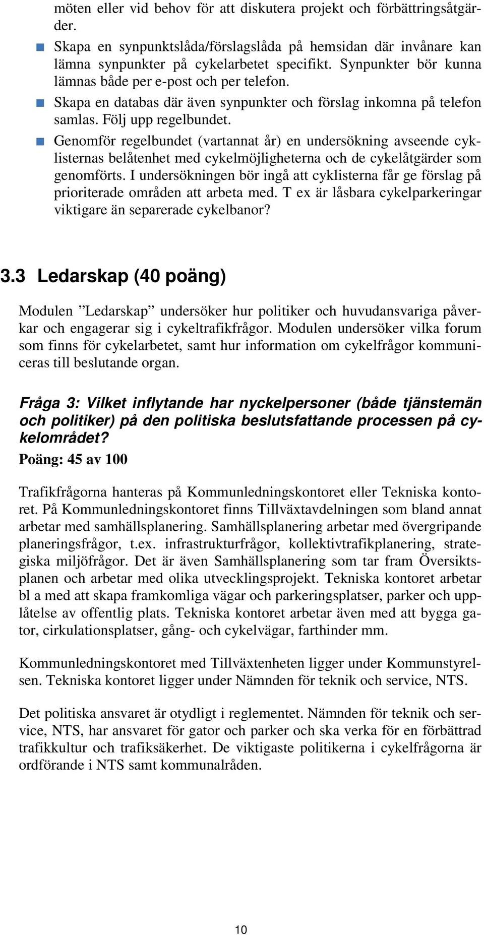 Genomför regelbundet (vartannat år) en undersökning avseende cyklisternas belåtenhet med cykelmöjligheterna och de cykelåtgärder som genomförts.