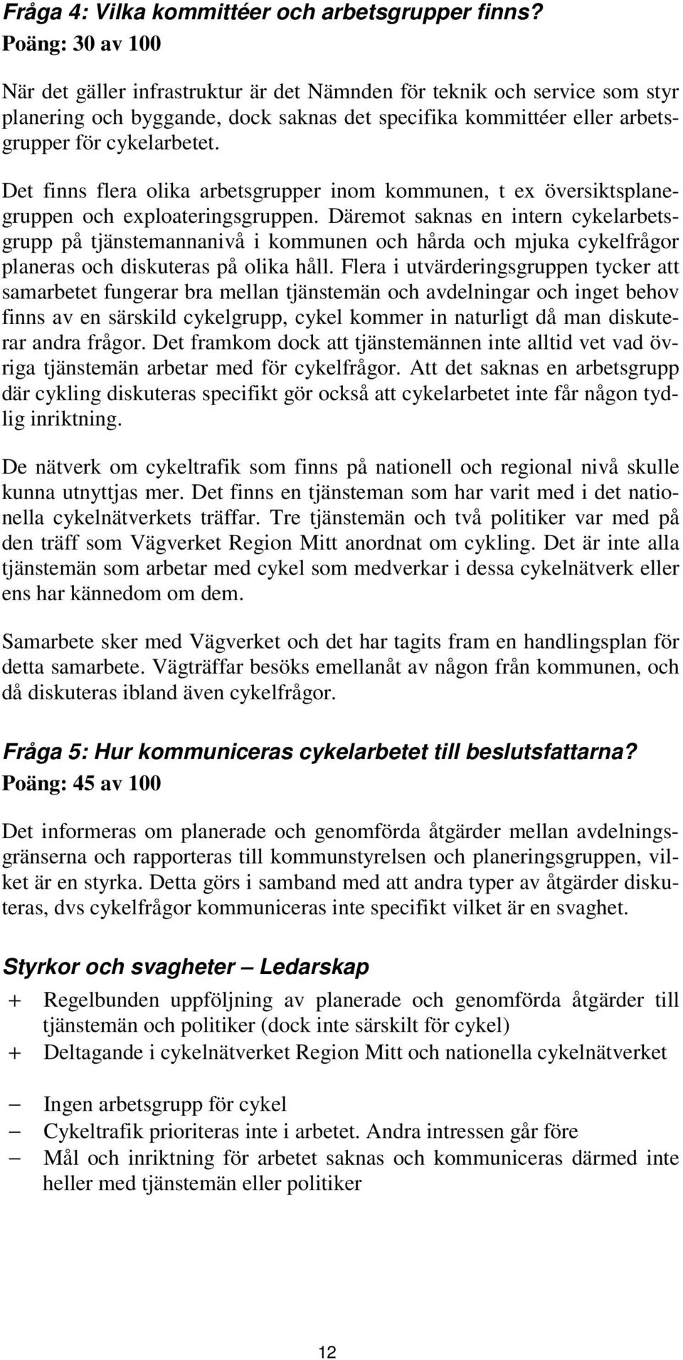 Det finns flera olika arbetsgrupper inom kommunen, t ex översiktsplanegruppen och exploateringsgruppen.