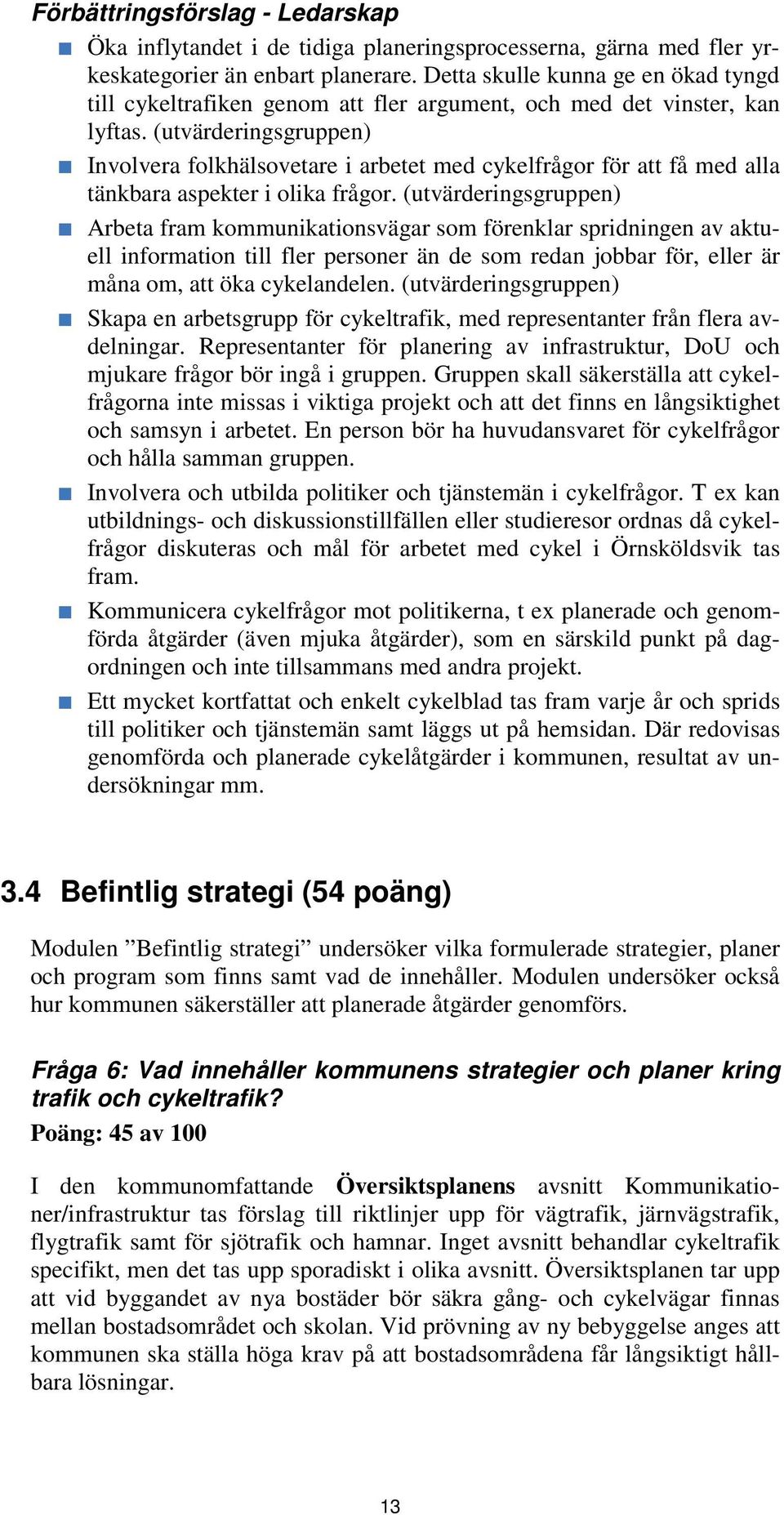 (utvärderingsgruppen) Involvera folkhälsovetare i arbetet med cykelfrågor för att få med alla tänkbara aspekter i olika frågor.