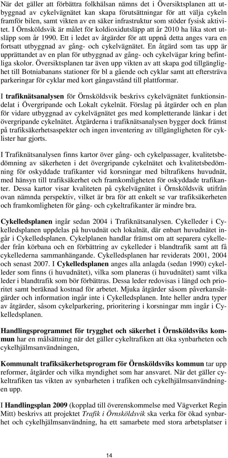 Ett i ledet av åtgärder för att uppnå detta anges vara en fortsatt utbyggnad av gång- och cykelvägnätet.