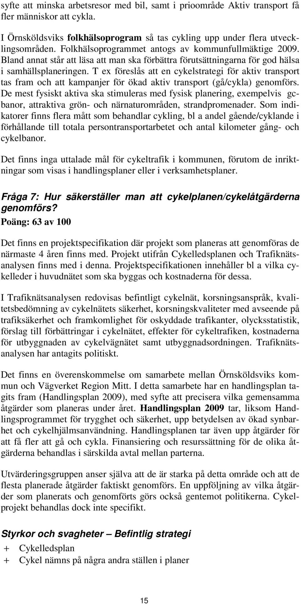 T ex föreslås att en cykelstrategi för aktiv transport tas fram och att kampanjer för ökad aktiv transport (gå/cykla) genomförs.