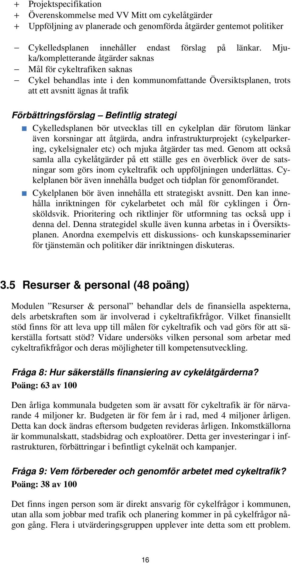 strategi Cykelledsplanen bör utvecklas till en cykelplan där förutom länkar även korsningar att åtgärda, andra infrastrukturprojekt (cykelparkering, cykelsignaler etc) och mjuka åtgärder tas med.