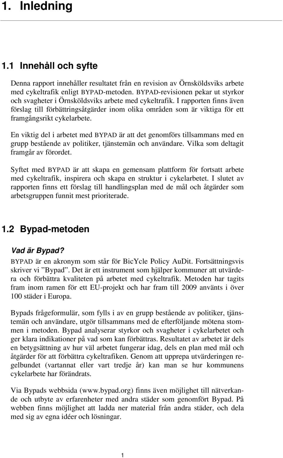 I rapporten finns även förslag till förbättringsåtgärder inom olika områden som är viktiga för ett framgångsrikt cykelarbete.