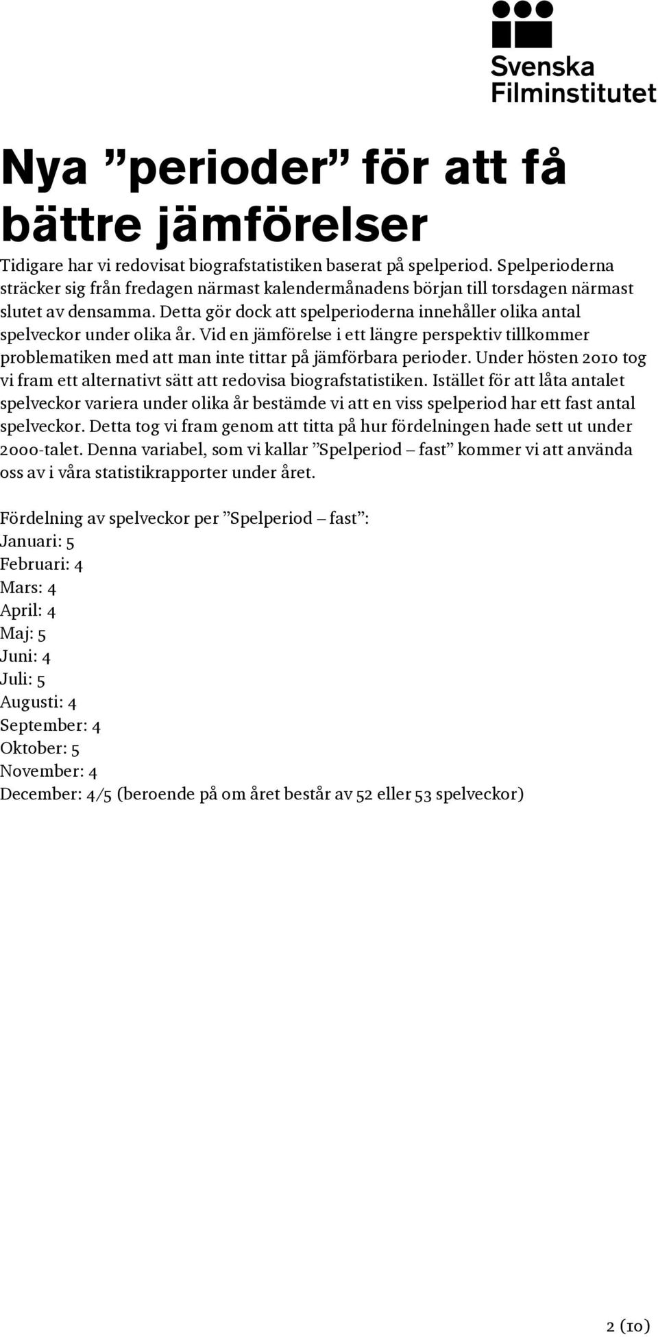 Vid en jämförelse i ett längre perspektiv tillkommer problematiken med att man inte tittar på jämförbara perioder. Under hösten 2010 tog vi fram ett alternativt sätt att redovisa biografstatistiken.