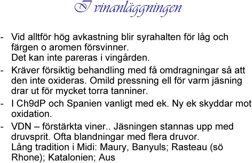 Omild pressning ell för varm jäsning drar ut för mycket torra tanniner. - I Ch9dP och Spanien vanligt med ek.