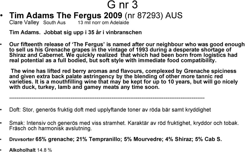 shortage of Shiraz and Cabernet. We quickly realized that which had been born from logistics had real potential as a full bodied, but soft style with immediate food compatibility.