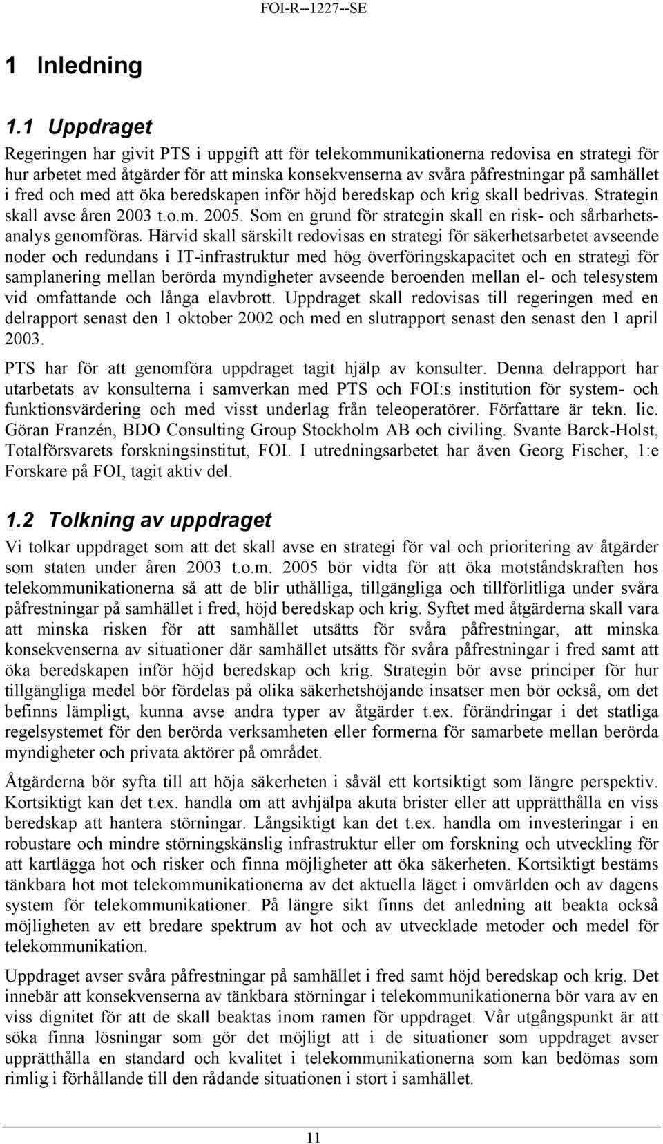 och med att öka beredskapen inför höjd beredskap och krig skall bedrivas. Strategin skall avse åren 2003 t.o.m. 2005. Som en grund för strategin skall en risk- och sårbarhetsanalys genomföras.