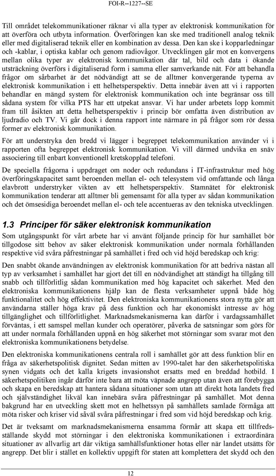 Utvecklingen går mot en konvergens mellan olika typer av elektronisk kommunikation där tal, bild och data i ökande utsträckning överförs i digitaliserad form i samma eller samverkande nät.