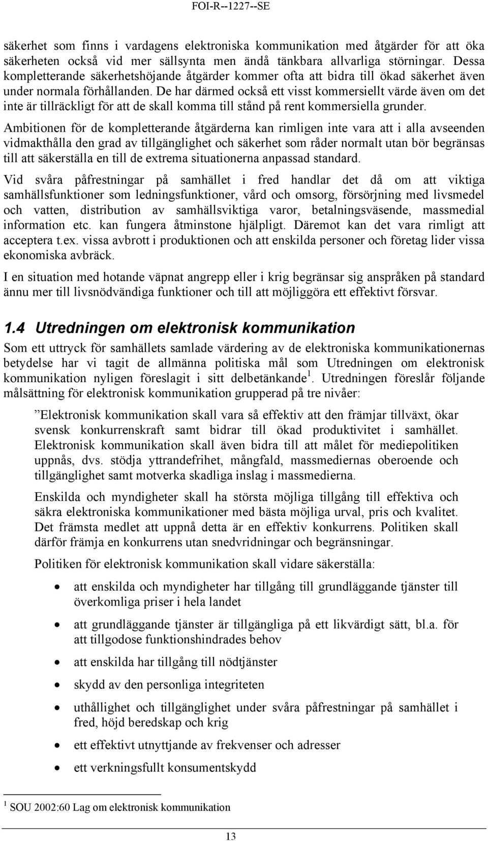 De har därmed också ett visst kommersiellt värde även om det inte är tillräckligt för att de skall komma till stånd på rent kommersiella grunder.