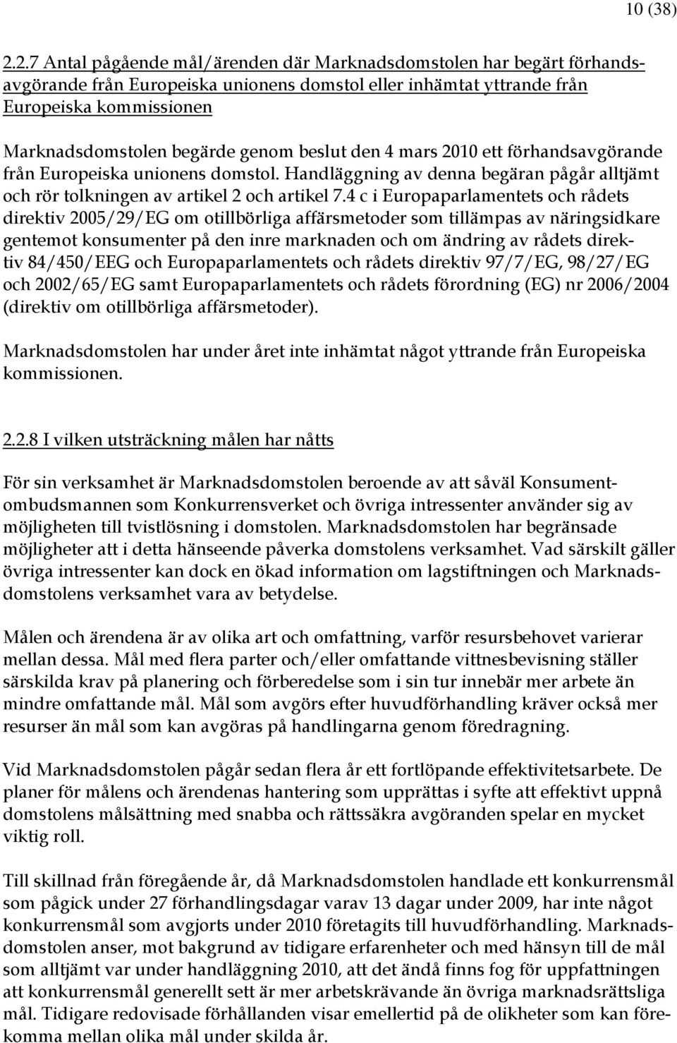 beslut den 4 mars 2010 ett förhandsavgörande från Europeiska unionens domstol. Handläggning av denna begäran pågår alltjämt och rör tolkningen av artikel 2 och artikel 7.