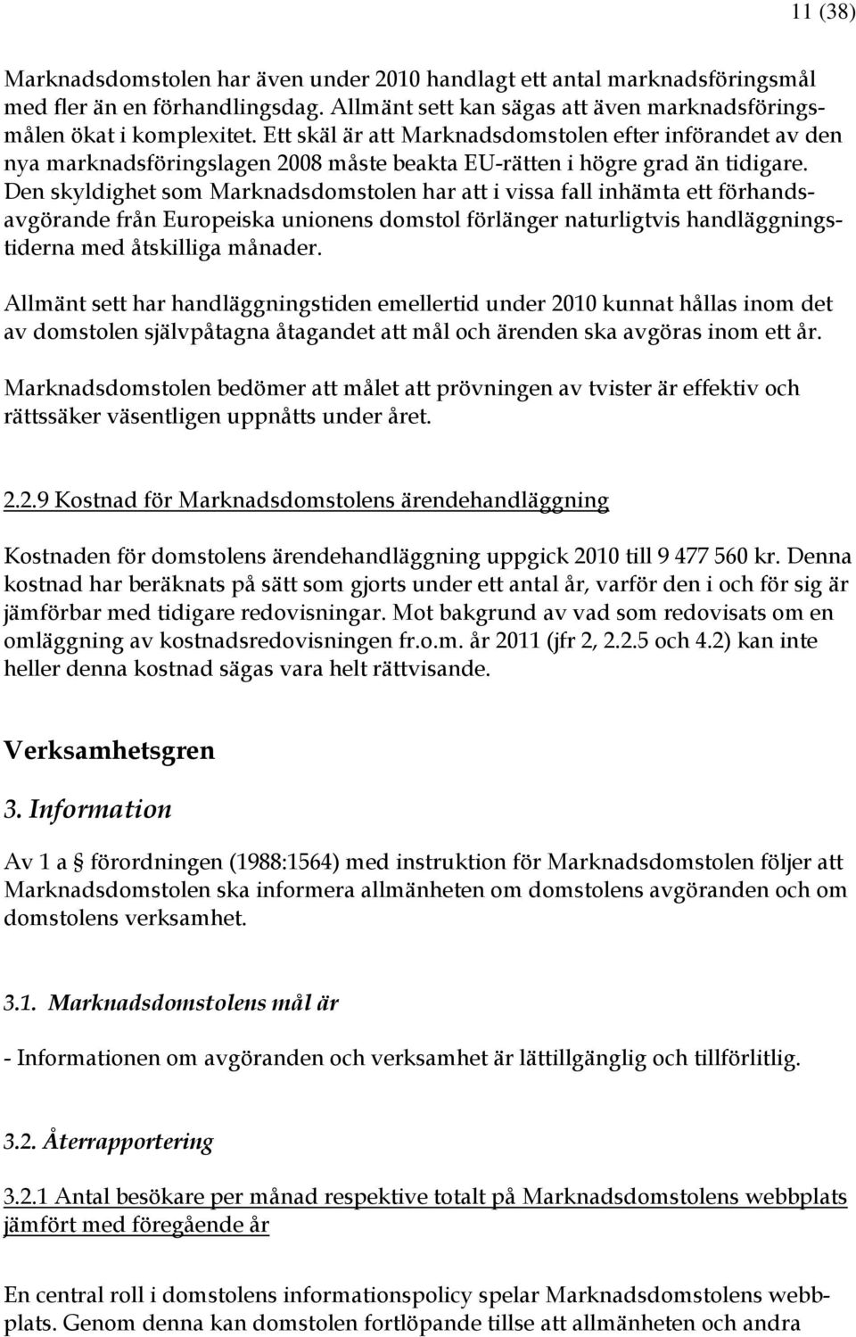 Den skyldighet som Marknadsdomstolen har att i vissa fall inhämta ett förhandsavgörande från Europeiska unionens domstol förlänger naturligtvis handläggningstiderna med åtskilliga månader.