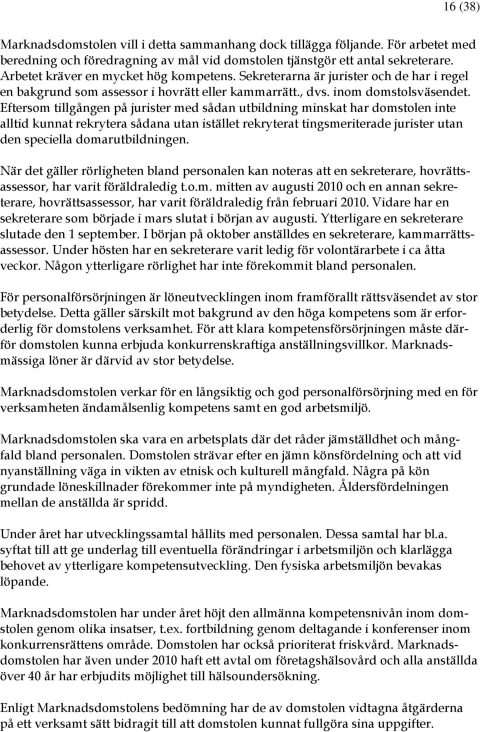 Eftersom tillgången på jurister med sådan utbildning minskat har domstolen inte alltid kunnat rekrytera sådana utan istället rekryterat tingsmeriterade jurister utan den speciella domarutbildningen.