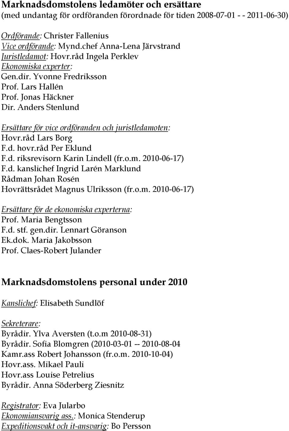 Anders Stenlund Ersättare för vice ordföranden och juristledamoten: Hovr.råd Lars Borg F.d. hovr.råd Per Eklund F.d. riksrevisorn Karin Lindell (fr.o.m. 2010-06-17) F.d. kanslichef Ingrid Larén Marklund Rådman Johan Rosén Hovrättsrådet Magnus Ulriksson (fr.