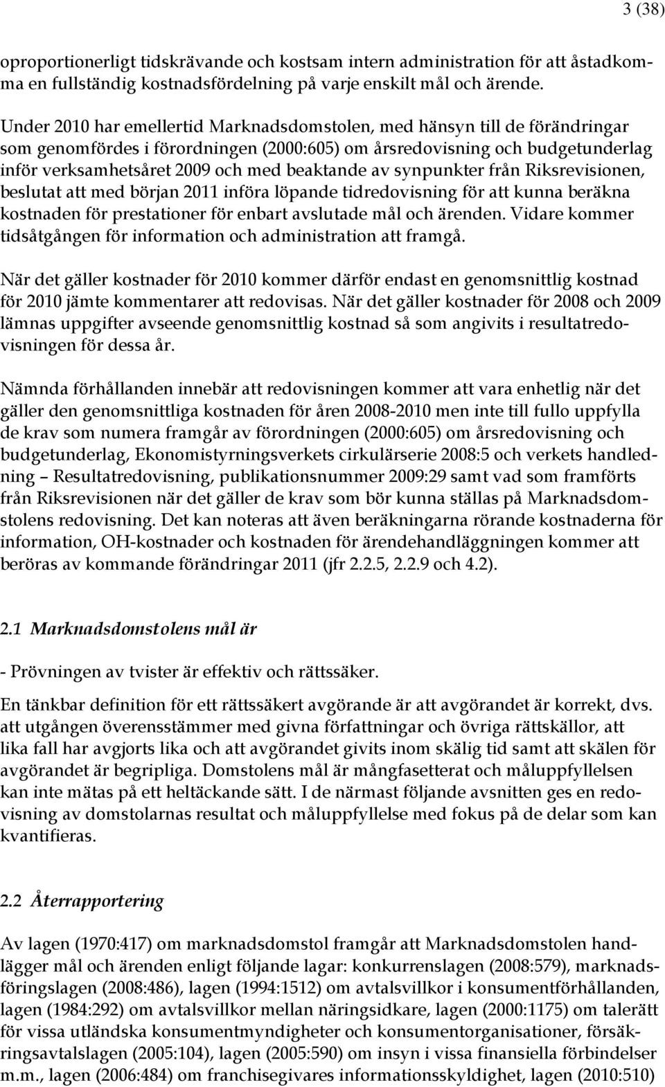 beaktande av synpunkter från Riksrevisionen, beslutat att med början 2011 införa löpande tidredovisning för att kunna beräkna kostnaden för prestationer för enbart avslutade mål och ärenden.