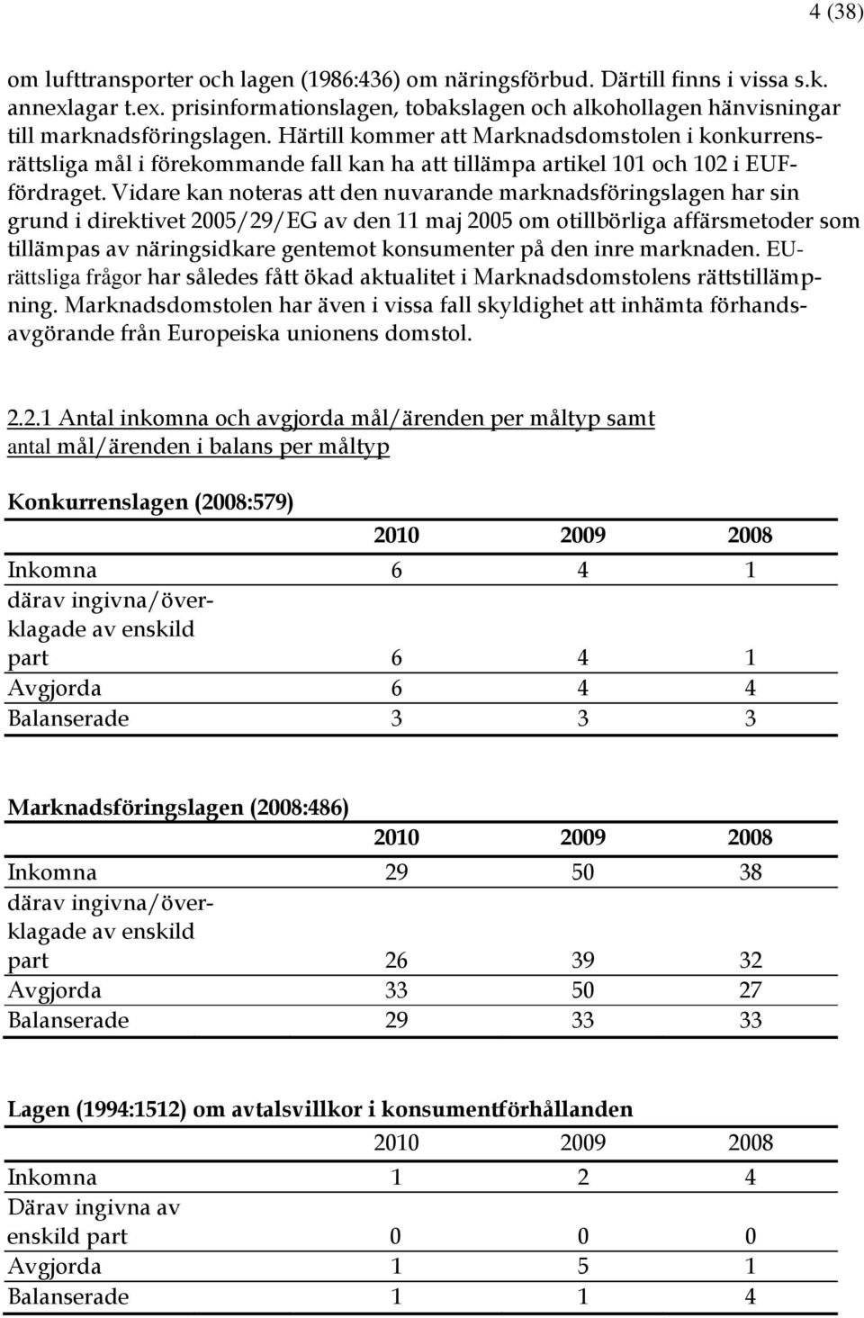 Vidare kan noteras att den nuvarande marknadsföringslagen har sin grund i direktivet 2005/29/EG av den 11 maj 2005 om otillbörliga affärsmetoder som tillämpas av näringsidkare gentemot konsumenter på