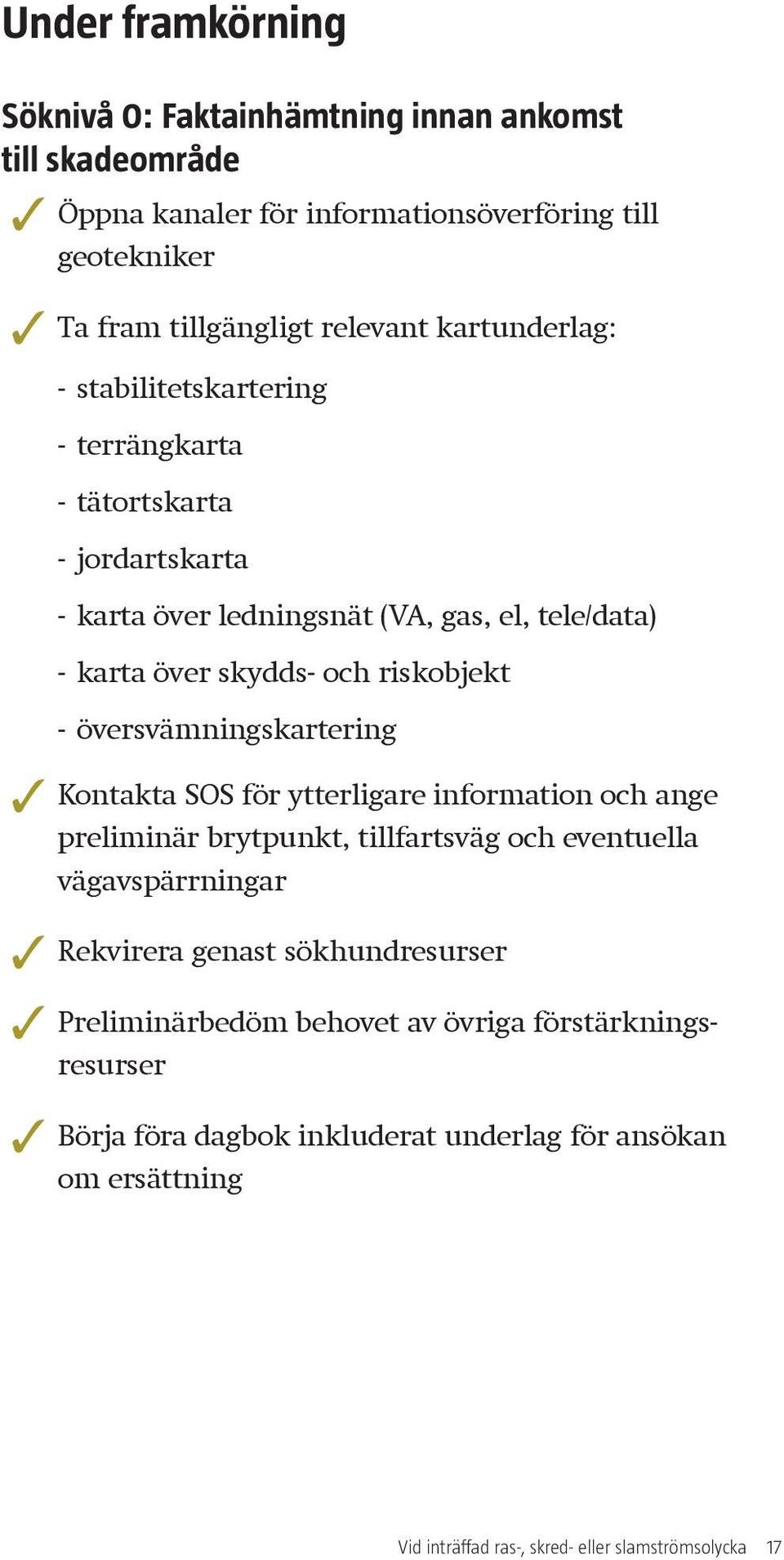 --översvämningskartering Kontakta SOS för ytterligare information och ange preliminär brytpunkt, tillfartsväg och eventuella vägavspärrningar Rekvirera genast