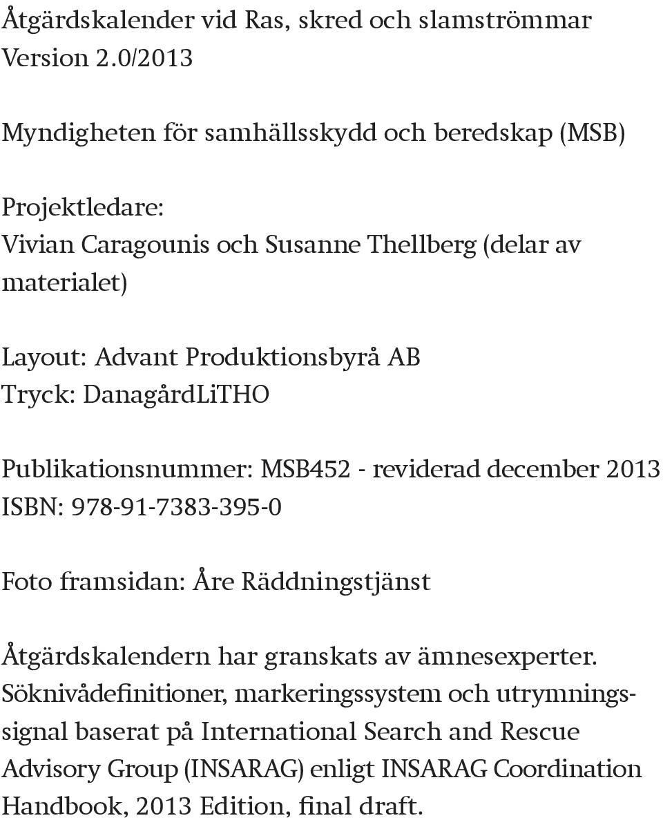 Produktionsbyrå AB Tryck: DanagårdLiTHO Publikationsnummer: MSB452 - reviderad december 2013 ISBN: 978-91-7383-395-0 Foto framsidan: Åre