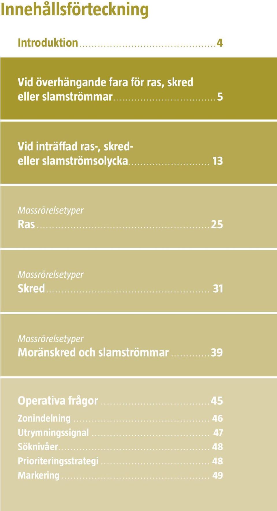 ..25 Massrörelsetyper Skred... 31 Massrörelsetyper Moränskred och slamströmmar.