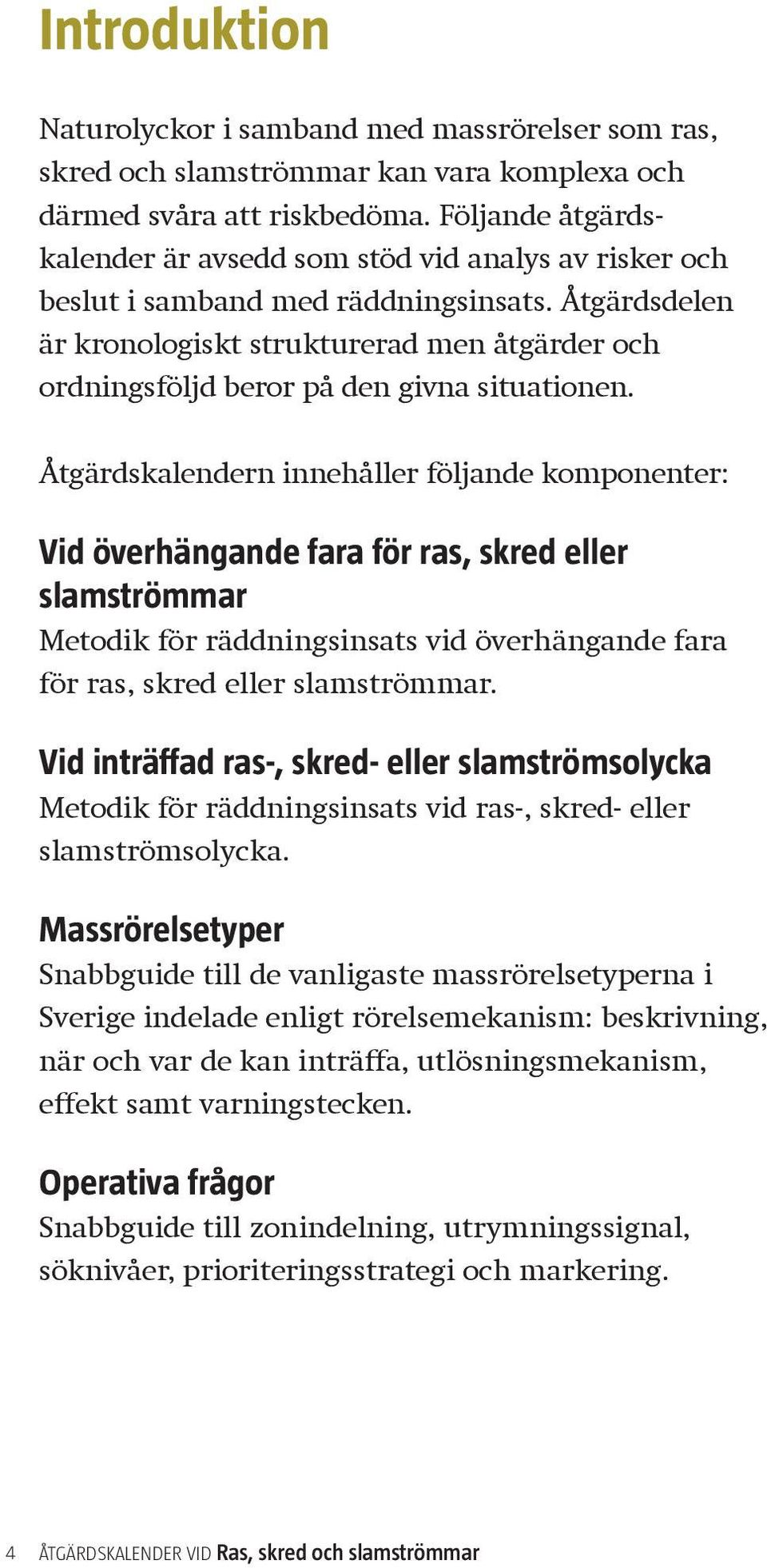 Åtgärdsdelen är kronologiskt strukturerad men åtgärder och ordningsföljd beror på den givna situationen.