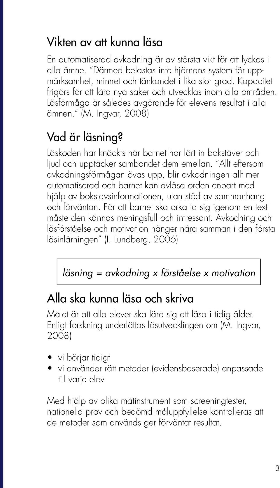 Läskoden har knäckts när barnet har lärt in bokstäver och ljud och upptäcker sambandet dem emellan.