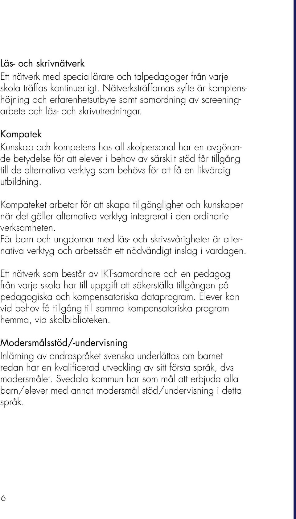 Kompatek Kunskap och kompetens hos all skolpersonal har en avgörande betydelse för att elever i behov av särskilt stöd får tillgång till de alternativa verktyg som behövs för att få en likvärdig