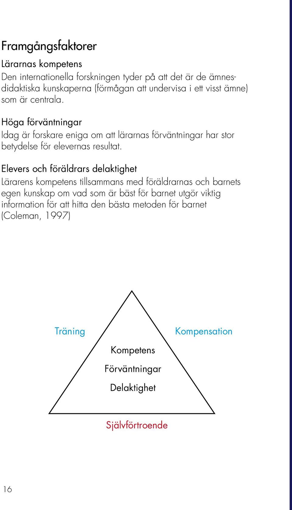 Elevers och föräldrars delaktighet Lärarens kompetens tillsammans med föräldrarnas och barnets egen kunskap om vad som är bäst för barnet utgör