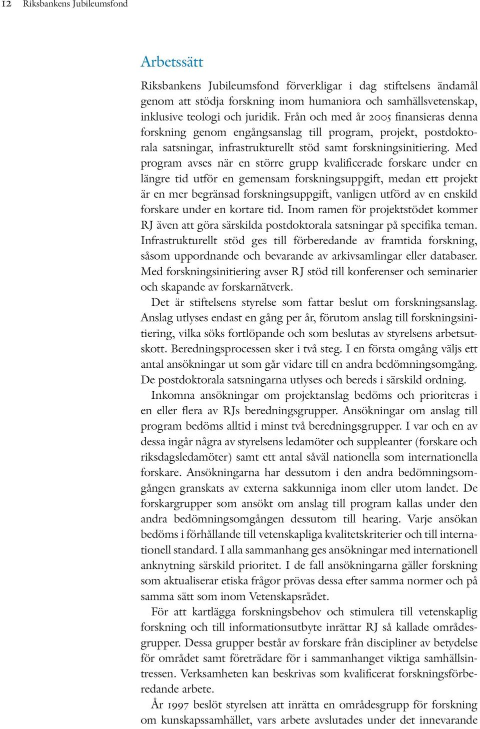 Med program avses när en större grupp kvalificerade forskare under en längre tid utför en gemensam forskningsuppgift, medan ett projekt är en mer begränsad forskningsuppgift, vanligen utförd av en