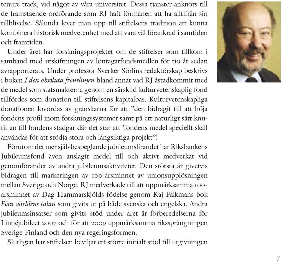 Under året har forskningsprojektet om de stiftelser som tillkom i samband med utskiftningen av löntagarfondsmedlen för tio år sedan avrapporterats.