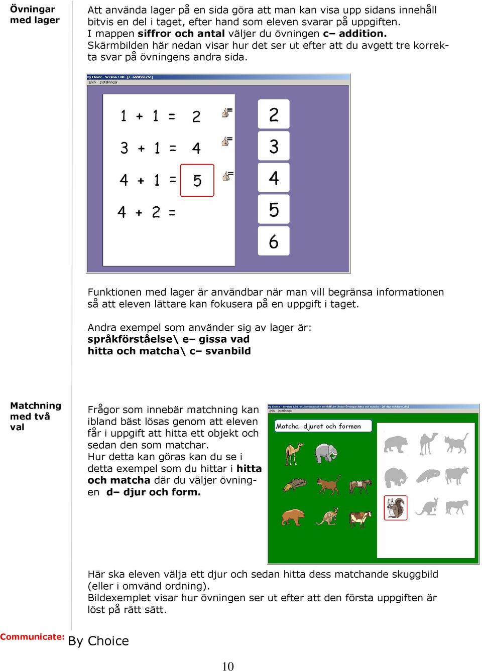 Funktionen med lager är användbar när man vill begränsa informationen så att eleven lättare kan fokusera på en uppgift i taget.