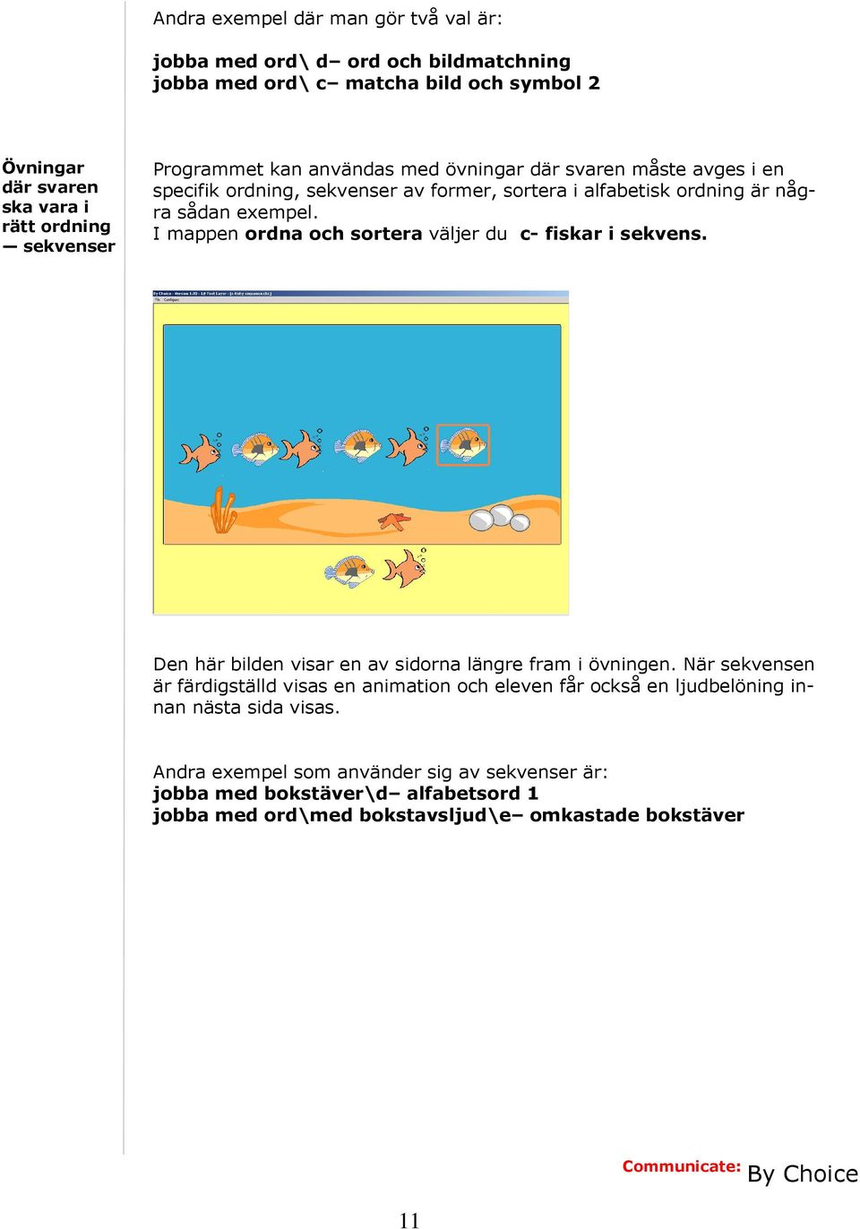 I mappen ordna och sortera väljer du c- fiskar i sekvens. Den här bilden visar en av sidorna längre fram i övningen.