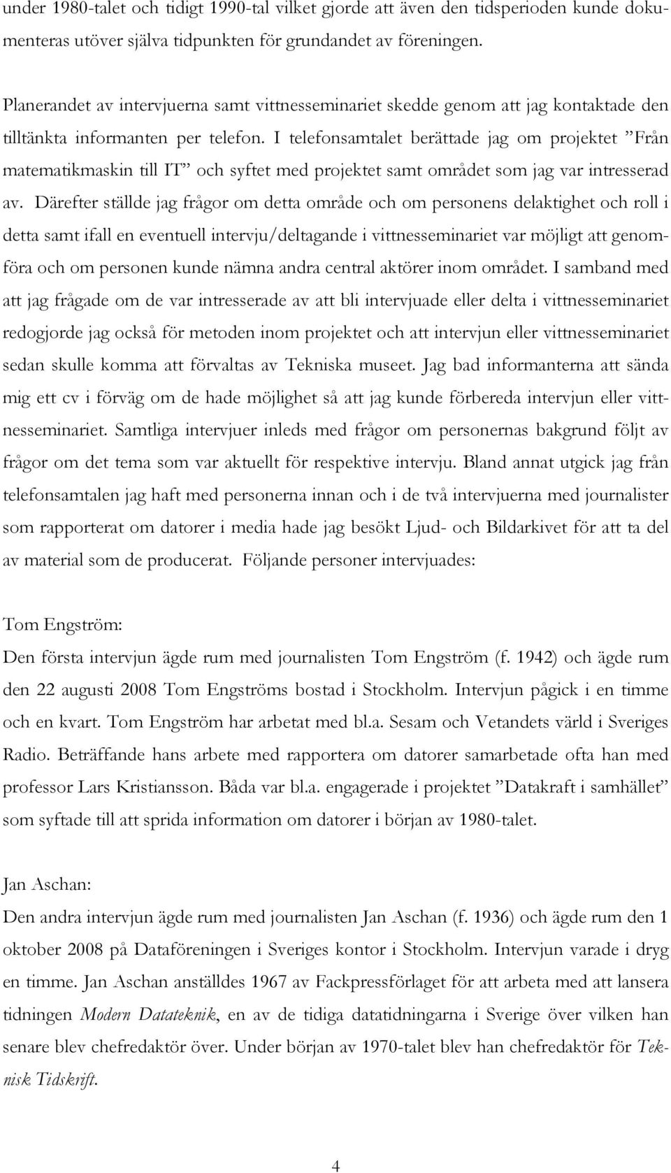 I telefonsamtalet berättade jag om projektet Från matematikmaskin till IT och syftet med projektet samt området som jag var intresserad av.