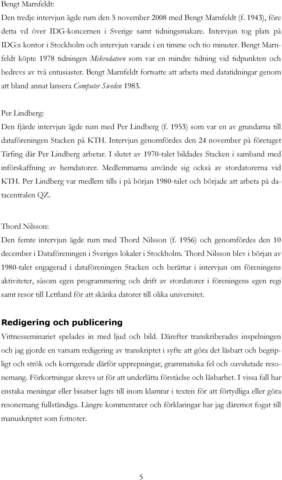 Bengt Marnfeldt köpte 1978 tidningen Mikrodatorn som var en mindre tidning vid tidpunkten och bedrevs av två entusiaster.