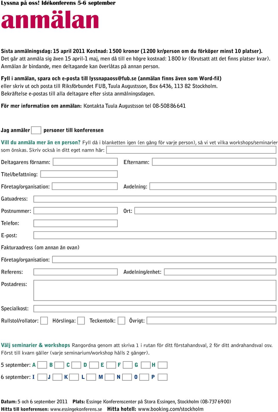 Fyll i anmälan, spara och e-posta till lyssnapaoss@fub.se (anmälan finns även som Word-fil) eller skriv ut och posta till Riksförbundet FUB, Tuula Augustsson, Box 6436, 113 82 Stockholm.