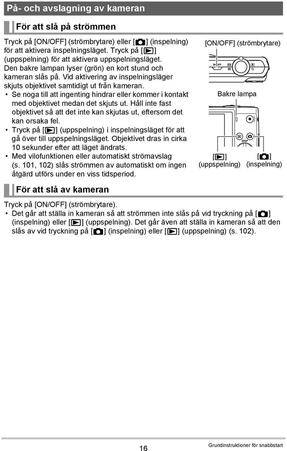 Vid aktivering av inspelningsläger skjuts objektivet samtidigt ut från kameran. Se noga till att ingenting hindrar eller kommer i kontakt med objektivet medan det skjuts ut.