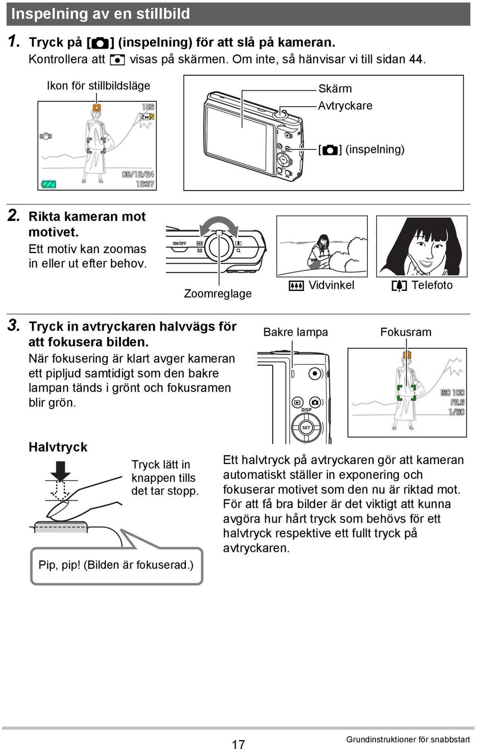 Tryck in avtryckaren halvvägs för att fokusera bilden. När fokusering är klart avger kameran ett pipljud samtidigt som den bakre lampan tänds i grönt och fokusramen blir grön.