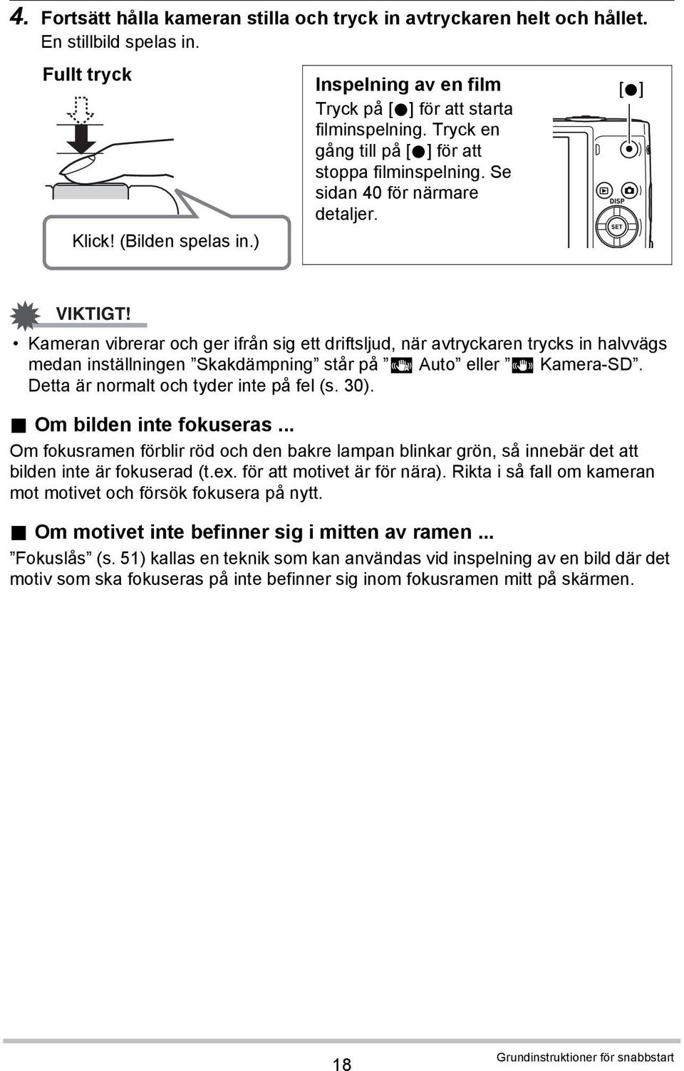 Kameran vibrerar och ger ifrån sig ett driftsljud, när avtryckaren trycks in halvvägs medan inställningen Skakdämpning står på D Auto eller A Kamera-SD. Detta är normalt och tyder inte på fel (s. 30).